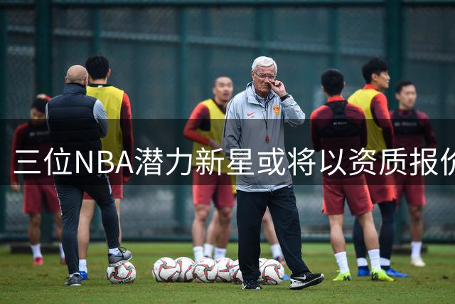 三位NBA潜力新星或将以资质报价开启自由球员之路