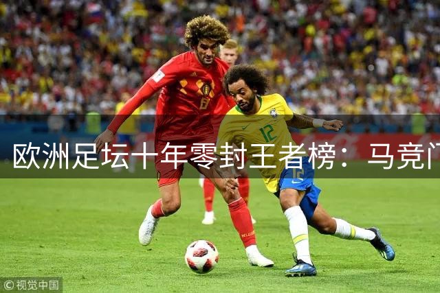 欧洲足坛十年零封王者榜：马竞门神力压群雄 蓝军皇马门神紧随其后